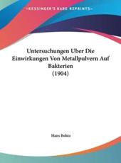 Untersuchungen Uber Die Einwirkungen Von Metallpulvern Auf Bakterien (1904) - Hans Bohtz (author)