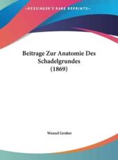 Beitrage Zur Anatomie Des Schadelgrundes (1869) - Wenzel Gruber (author)