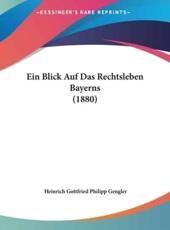 Ein Blick Auf Das Rechtsleben Bayerns (1880) - Heinrich Gottfried Philipp Gengler