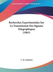 Recherches Experimentales Sur La Transmission Des Signaux Telegraphiques (1863) - C M Guillemin (author)