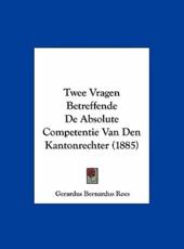 Twee Vragen Betreffende De Absolute Competentie Van Den Kantonrechter (1885) - Gerardus Bernardus Roes