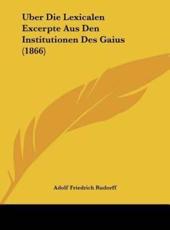 Uber Die Lexicalen Excerpte Aus Den Institutionen Des Gaius (1866) - Adolf Friedrich Rudorff (author)