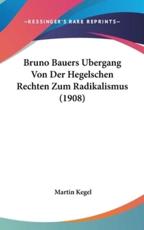 Bruno Bauers Bergang Von Der Hegelschen Rechten Zum Radikalismus (1908) - Martin Kegel (author)