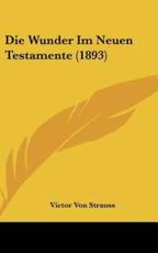 Die Wunder Im Neuen Testamente (1893) - Victor Von Strauss