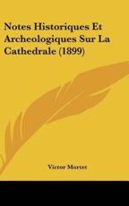 Notes Historiques Et Archeologiques Sur La Cathedrale (1899)