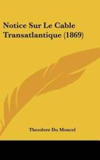 Notice Sur Le Cable Transatlantique (1869) - Theodore Du Moncel (author)