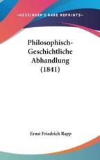 Philosophisch-Geschichtliche Abhandlung (1841) - Ernst Friedrich Rapp (author)