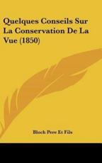 Quelques Conseils Sur La Conservation De La Vue (1850) - Pere Et Fils Bloch Pere Et Fils (author), Bloch Pere Et Fils (author)
