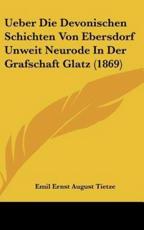 Ueber Die Devonischen Schichten Von Ebersdorf Unweit Neurode in Der Grafschaft Glatz (1869) - Emil Ernst August Tietze