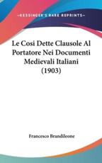 Le Cosi Dette Clausole Al Portatore Nei Documenti Medievali Italiani (1903) - Francesco Brandileone (author)