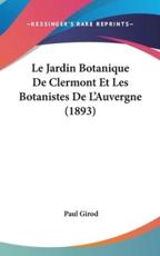 Le Jardin Botanique De Clermont Et Les Botanistes De L'Auvergne (1893) - Paul Girod (author)