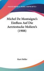 Michel De Montaigne's Einfluss Auf Die Aerztestucke Moliere's (1908) - Kurt Heller (author)