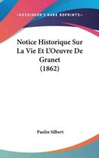 Notice Historique Sur La Vie Et L'Oeuvre De Granet (1862) - Paulin Silbert (author)