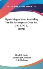 Opmerkingen Naar Aanleiding Van De Rechtspraak Over Art. 337 S. W. B. (1891) - C K Hoffman (author), Hendrik Hester Constantijn Castendijk (author)