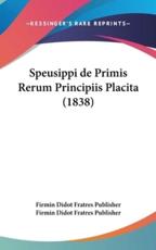 Speusippi De Primis Rerum Principiis Placita (1838) - Firmin Didot Fratres Publisher (author)