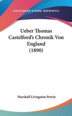 Ueber Thomas Castelford's Chronik Von England (1890) - Marshall Livingston Perrin (author)