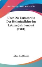 Uber Die Fortschritte Der Heilmittellehre Im Letzten Jahrhundert (1904) - Adam Josef Kunkel (author)