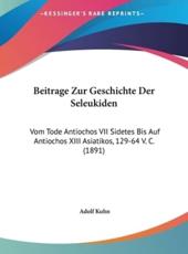 Beitrage Zur Geschichte Der Seleukiden - Adolf Kuhn (author)