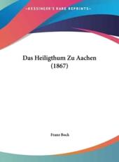 Das Heiligthum Zu Aachen (1867) - Franz Bock (author)