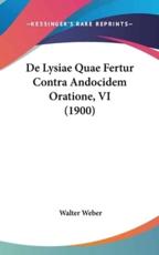 De Lysiae Quae Fertur Contra Andocidem Oratione, VI (1900) - Walter Weber (author)