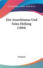 Der Anarchismus Und Seine Heilung (1894) - Emanuel (author)