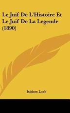 Le Juif De L'Histoire Et Le Juif De La Legende (1890) - Isidor Loeb (author)
