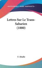 Lettres Sur Le Trans-Saharien (1880) - F Abadie (author)