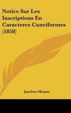 Notice Sur Les Inscriptions En Caracteres Cuneiformes (1858) - Joachim Menant (author)