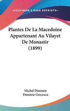 Plantes De La Macedoine Appartenant Au Vilayet De Monastir (1899) - Michel Dimonie (author), Dimitrie Grecescu (author)