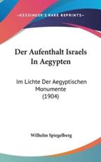 Der Aufenthalt Israels in Aegypten - Wilhelm Spiegelberg