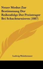 Neuer Modus Zur Bestimmung Der Reihenfolge Der Preistrager Bei Schachturnieren (1887) - Ludwig Weinbrenner (author)