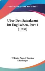 Uber Den Satzakzent Im Englischen, Part 1 (1908) - Wilhelm August Theodor Effenberger