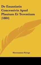 De Enuntiatis Concessivis Apud Plautum Et Terentium (1884) - Hermannus Kriege (author)