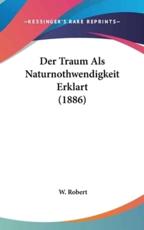 Der Traum ALS Naturnothwendigkeit Erklart (1886) - W Robert (author)