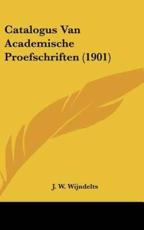 Catalogus Van Academische Proefschriften (1901) - J W Wijndelts (author)