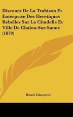 Discours De La Trahison Et Enterprise Des Heretiques Rebelles Sur La Citadelle Et Ville De Chalon-Sur-Saone (1879) - Henri Chevreul