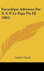 Encyclique Adressee Par N. S. P. Le Pape Pie IX (1865) - Catholic Church (author)