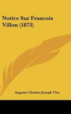 Notice Sur Francois Villon (1873) - Auguste Charles Joseph Vitu (author)