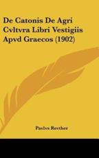 De Catonis De Agri Cvltvra Libri Vestigiis Apvd Graecos (1902) - Pavlvs Revther (author)