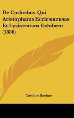 De Codicibus Qui Aristophanis Ecclesiazusas Et Lysistratam Exhibent (1886) - Carolus Kuehne (author)