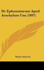 De Ephymniorum Apud Aeschylum Usu (1897) - Paulus Schwarz (author)