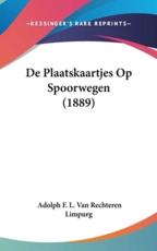 De Plaatskaartjes Op Spoorwegen (1889) - Adolph F L Van Rechteren Limpurg (author)