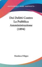 Dei Delitti Contro La Pubblica Amministrazione (1894) - Manduca Filippo (author)