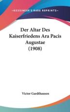 Der Altar Des Kaiserfriedens Ara Pacis Augustae (1908) - Victor Gardthausen (author)