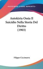 Autokiria Ossia Il Suicidio Nella Storia Del Diritto (1903) - Filippo Ciccimarra (author)