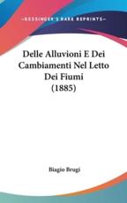 Delle Alluvioni E Dei Cambiamenti Nel Letto Dei Fiumi (1885) - Biagio Brugi (author)