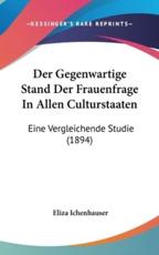 Der Gegenwartige Stand Der Frauenfrage in Allen Culturstaaten - Eliza Ichenhauser (author)