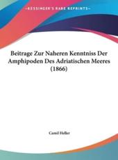 Beitrage Zur Naheren Kenntniss Der Amphipoden Des Adriatischen Meeres (1866) - Camil Heller