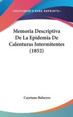 Memoria Descriptiva De La Epidemia De Calenturas Intermitentes (1852) - Cayetano Balseyro (author)