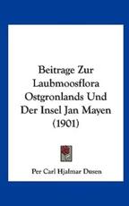 Beitrage Zur Laubmoosflora Ostgronlands Und Der Insel Jan Mayen (1901) - Per Carl Hjalmar Dusen